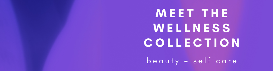 Beauty and Self Care – Meet the Wellness Collection!